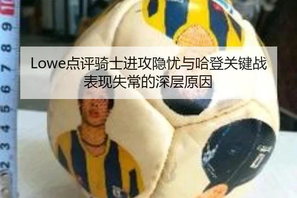 Lowe点评骑士进攻隐忧与哈登关键战表现失常的深层原因